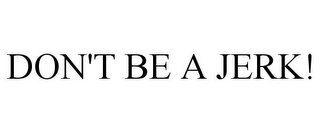 DON'T BE A JERK!