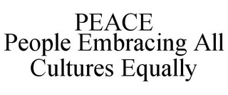 PEACE PEOPLE EMBRACING ALL CULTURES EQUALLY