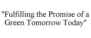 "FULFILLING THE PROMISE OF A GREEN TOMORROW TODAY"