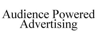 AUDIENCE POWERED ADVERTISING