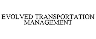 EVOLVED TRANSPORTATION MANAGEMENT