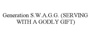 GENERATION S.W.A.G.G. (SERVING WITH A GODLY GIFT)