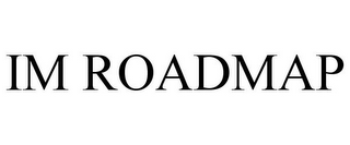 IM ROADMAP