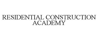 RESIDENTIAL CONSTRUCTION ACADEMY