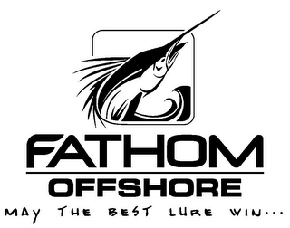 FATHOM OFFSHORE MAY THE BEST LURE WIN...