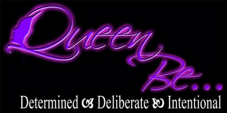 QUEEN BE...DETERMINED DELIBERATE INTENTIONAL
