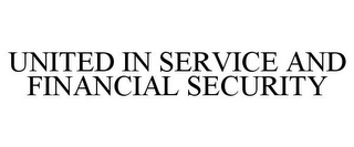 UNITED IN SERVICE AND FINANCIAL SECURITY