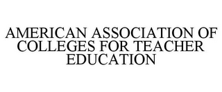 AMERICAN ASSOCIATION OF COLLEGES FOR TEACHER EDUCATION