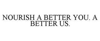 NOURISH A BETTER YOU. A BETTER US.