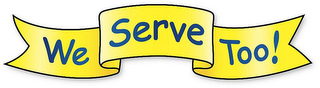 WE SERVE TOO!