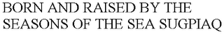 BORN AND RAISED BY THE SEASONS OF THE SEA SUGPIAQ
