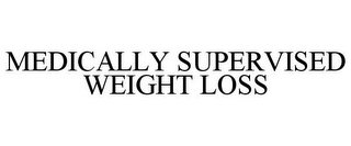 MEDICALLY SUPERVISED WEIGHT LOSS