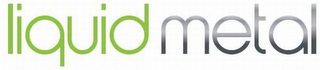 LIQUID METAL