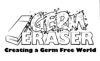 GERM ERASER CREATING A GERM FREE WORLD