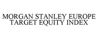 MORGAN STANLEY EUROPE TARGET EQUITY INDEX