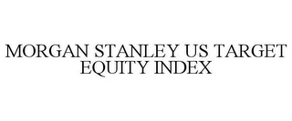 MORGAN STANLEY US TARGET EQUITY INDEX