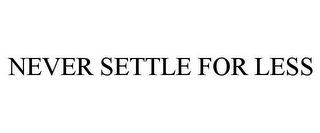 NEVER SETTLE FOR LESS