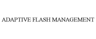 ADAPTIVE FLASH MANAGEMENT