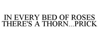 IN EVERY BED OF ROSES THERE'S A THORN...PRICK