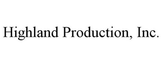 HIGHLAND PRODUCTION, INC.