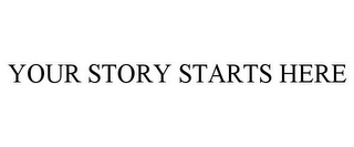 YOUR STORY STARTS HERE