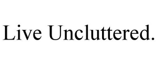 LIVE UNCLUTTERED.