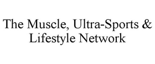 THE MUSCLE, ULTRA-SPORTS & LIFESTYLE NETWORK