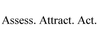 ASSESS. ATTRACT. ACT.