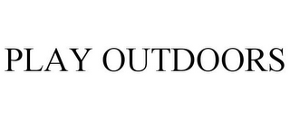 PLAY OUTDOORS