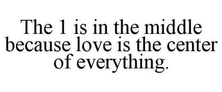 THE 1 IS IN THE MIDDLE BECAUSE LOVE IS THE CENTER OF EVERYTHING.