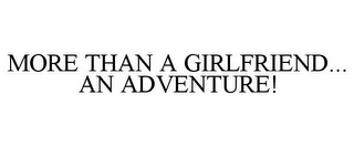 MORE THAN A GIRLFRIEND... AN ADVENTURE!