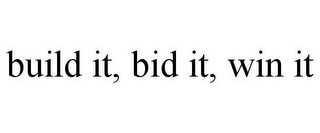 BUILD IT, BID IT, WIN IT