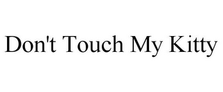 DON'T TOUCH MY KITTY