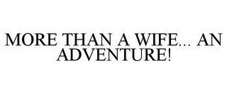 MORE THAN A WIFE... AN ADVENTURE!