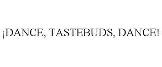 ¡DANCE, TASTEBUDS, DANCE!