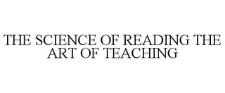 THE SCIENCE OF READING THE ART OF TEACHING