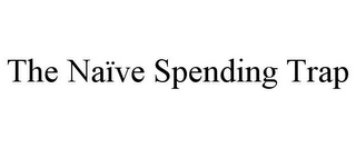 THE NAÏVE SPENDING TRAP