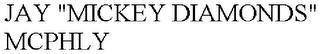 JAY "MICKEY DIAMONDS" MCPHLY