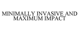 MINIMALLY INVASIVE AND MAXIMUM IMPACT