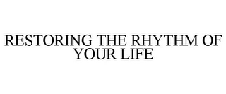 RESTORING THE RHYTHM OF YOUR LIFE