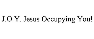 J.O.Y. JESUS OCCUPYING YOU!