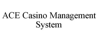 ACE CASINO MANAGEMENT SYSTEM