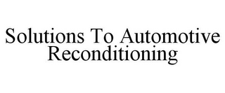 SOLUTIONS TO AUTOMOTIVE RECONDITIONING