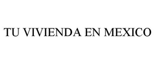 TU VIVIENDA EN MEXICO