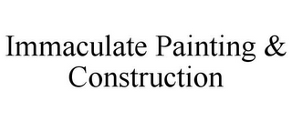 IMMACULATE PAINTING & CONSTRUCTION