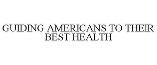 GUIDING AMERICANS TO THEIR BEST HEALTH