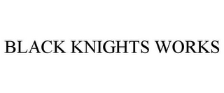 BLACK KNIGHTS WORKS