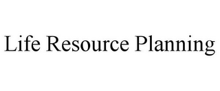 LIFE RESOURCE PLANNING