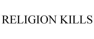 RELIGION KILLS