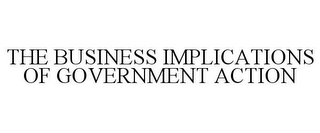 THE BUSINESS IMPLICATIONS OF GOVERNMENT ACTION